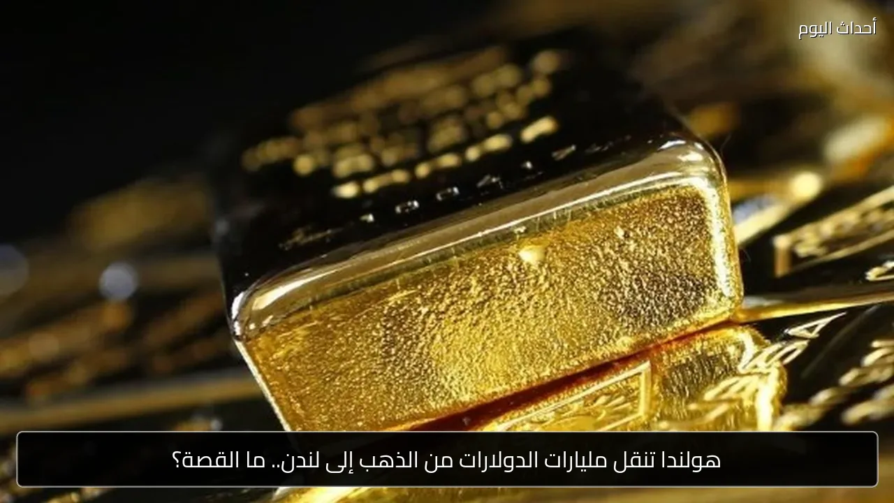 هولندا تنقل مليارات الدولارات من الذهب إلى لندن.. ما القصة؟