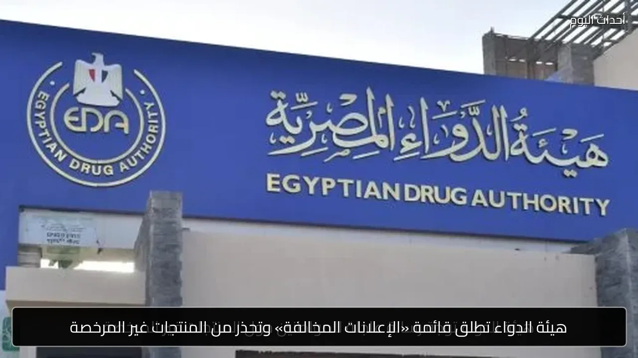 هيئة الدواء تطلق قائمة «الإعلانات المخالفة» وتحذر من المنتجات غير المرخصة