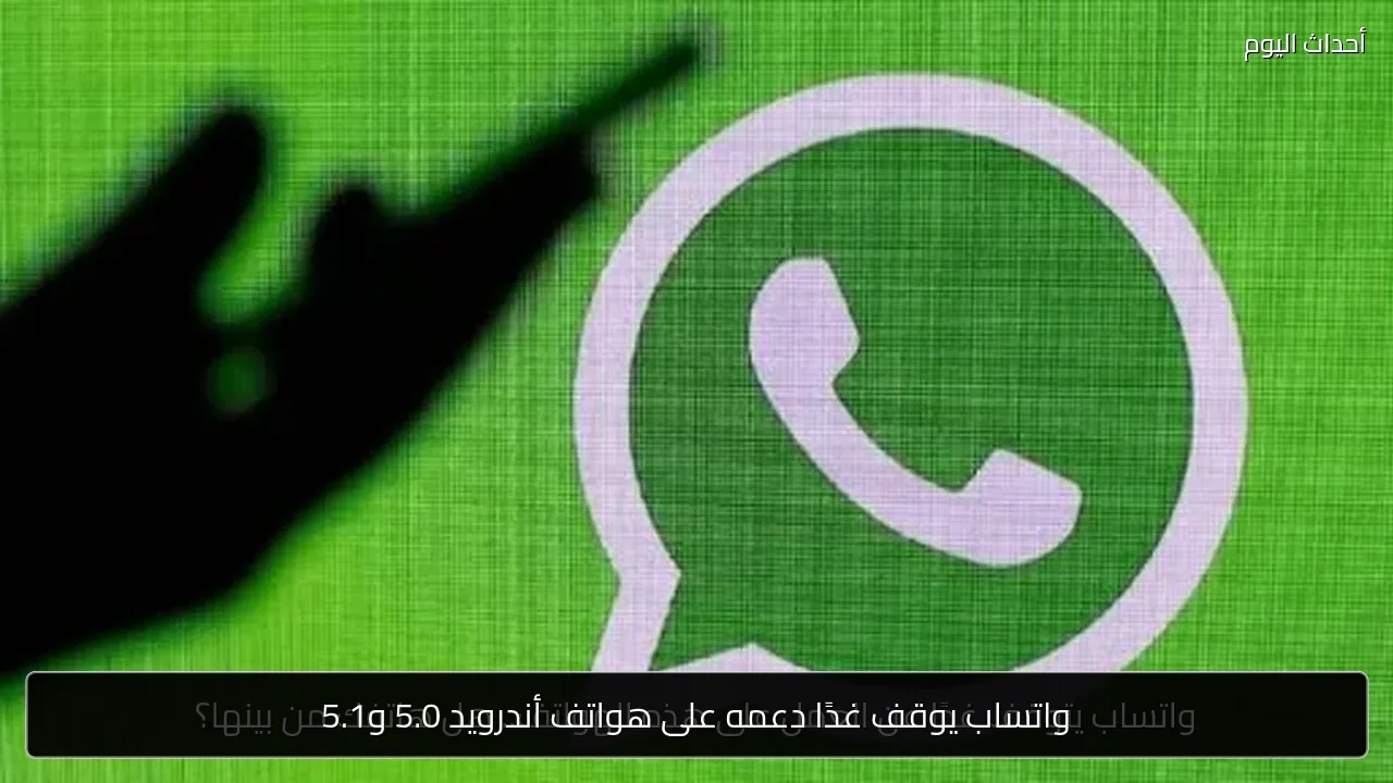 واتساب يوقف غدًا دعمه على هواتف أندرويد 5.0 و5.1