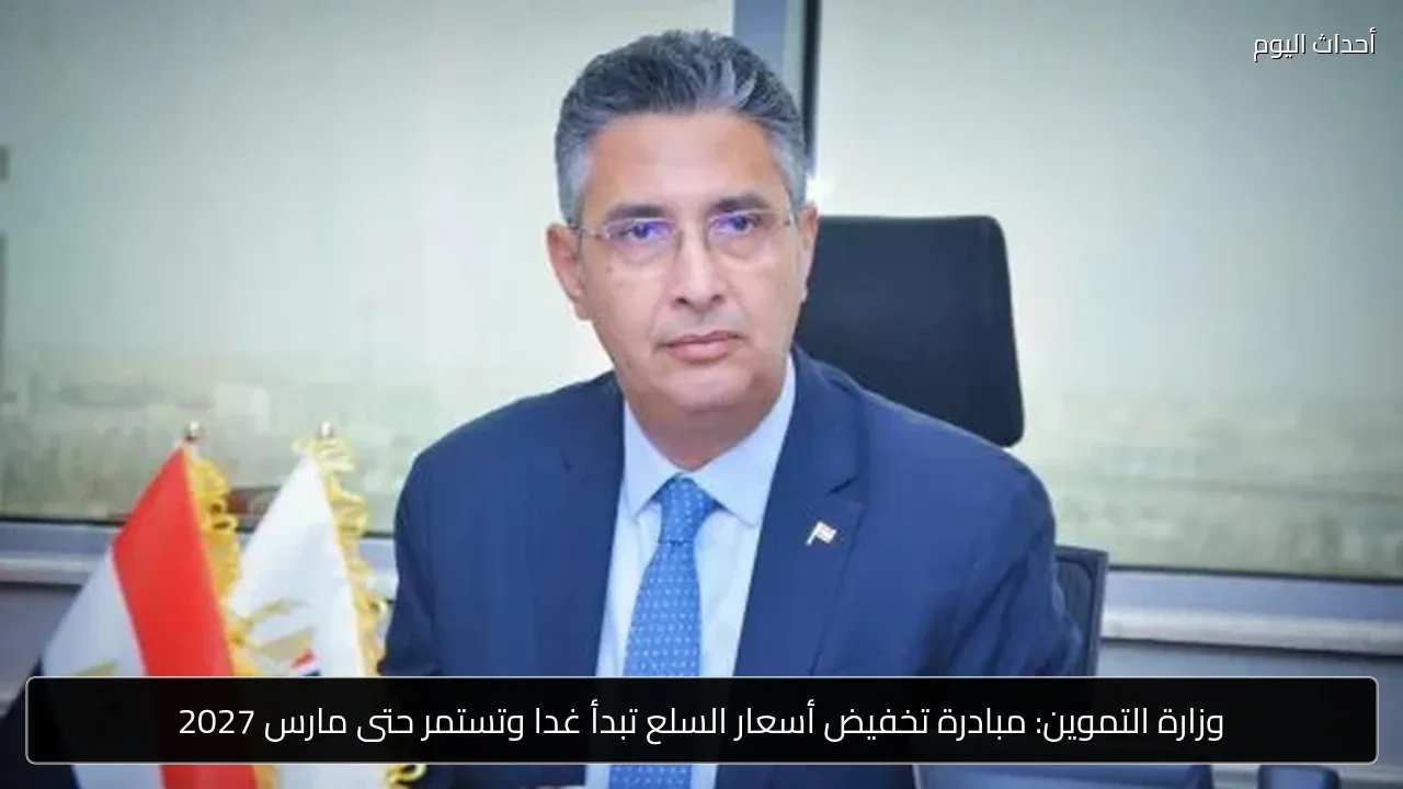 وزارة التموين: مبادرة تخفيض أسعار السلع تبدأ غدا وتستمر حتى مارس 2027