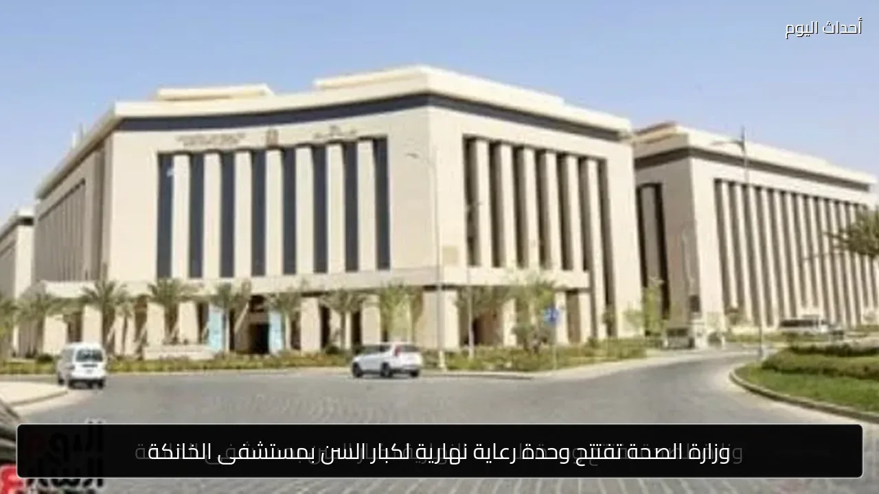 وزارة الصحة تفتتح وحدة رعاية نهارية لكبار السن بمستشفى الخانكة