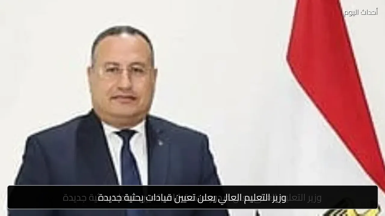 وزير التعليم العالي يعلن تعيين قيادات بحثية جديدة