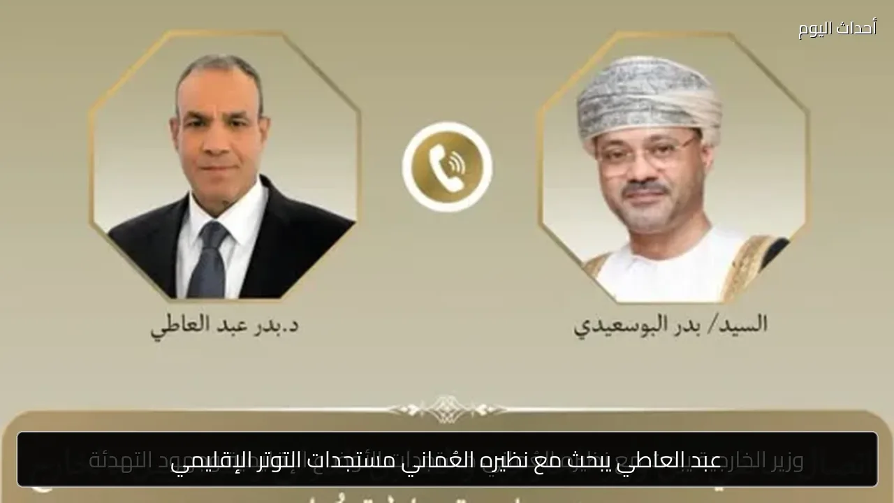 عبد العاطي يبحث مع نظيره العُماني مستجدات التوتر الإقليمي