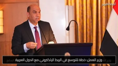 وزير العمل: خطة للتوسع في الربط الإلكتروني مع الدول العربية