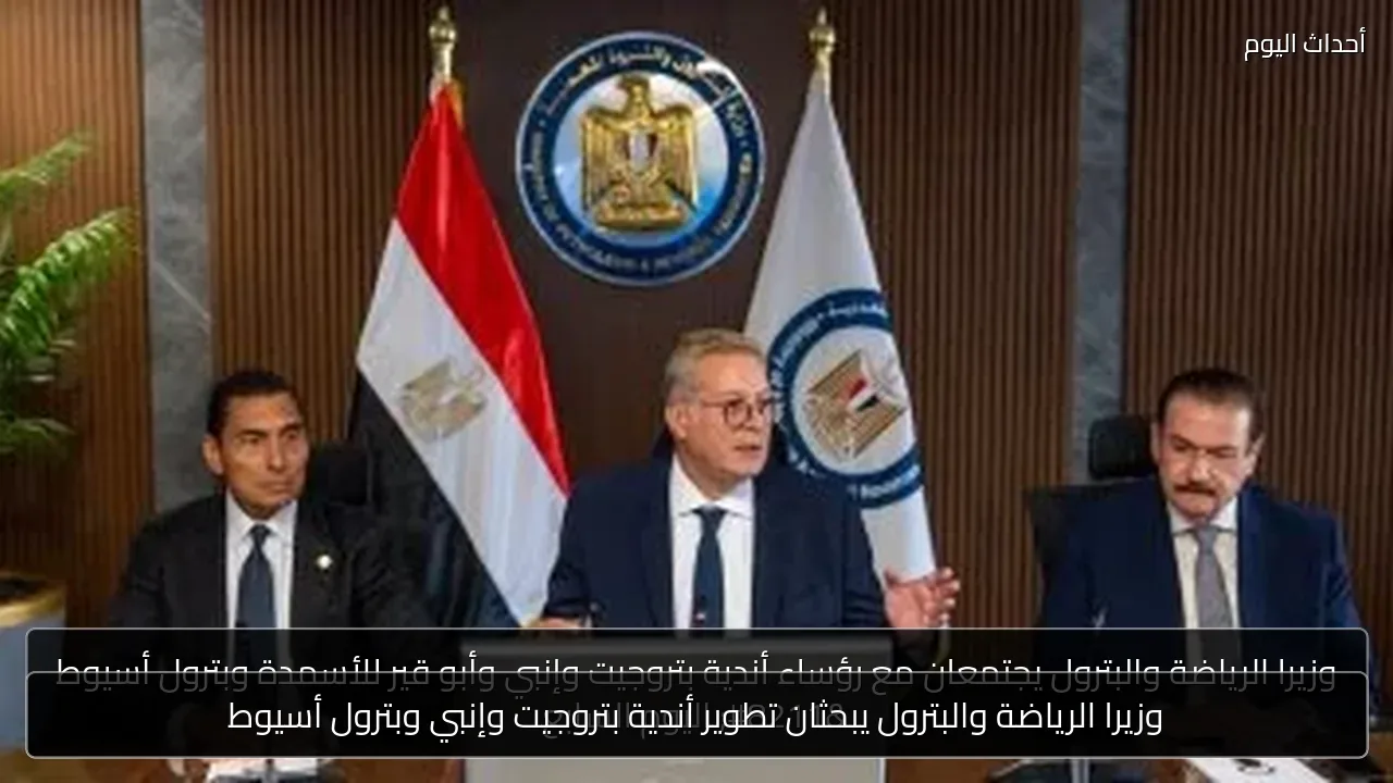 وزيرا الرياضة والبترول يبحثان تطوير أندية بتروجيت وإنبي وبترول أسيوط