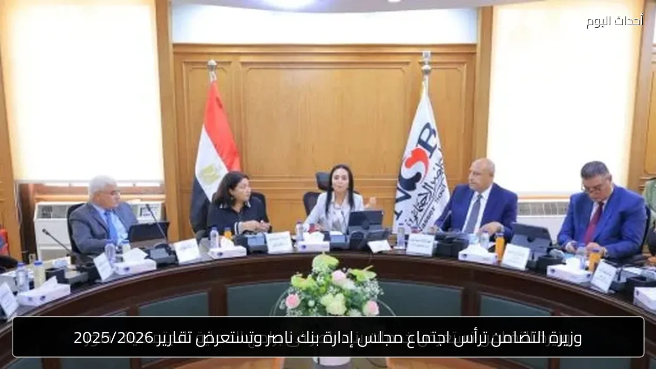 وزيرة التضامن ترأس اجتماع مجلس إدارة بنك ناصر وتستعرض تقارير 2025/2026