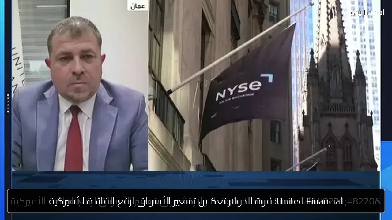 United Financial: قوة الدولار تعكس تسعير الأسواق لرفع الفائدة الأميركية