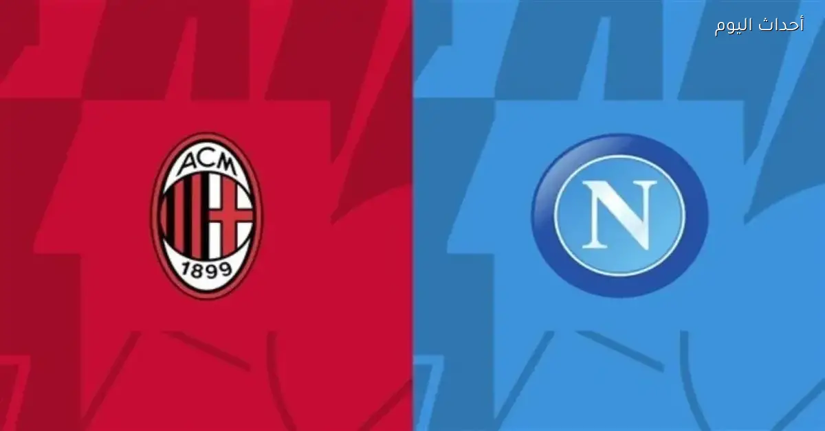 قمة السوبر الإيطالي بين ميلان ونابولي مين اللي هيفوز؟