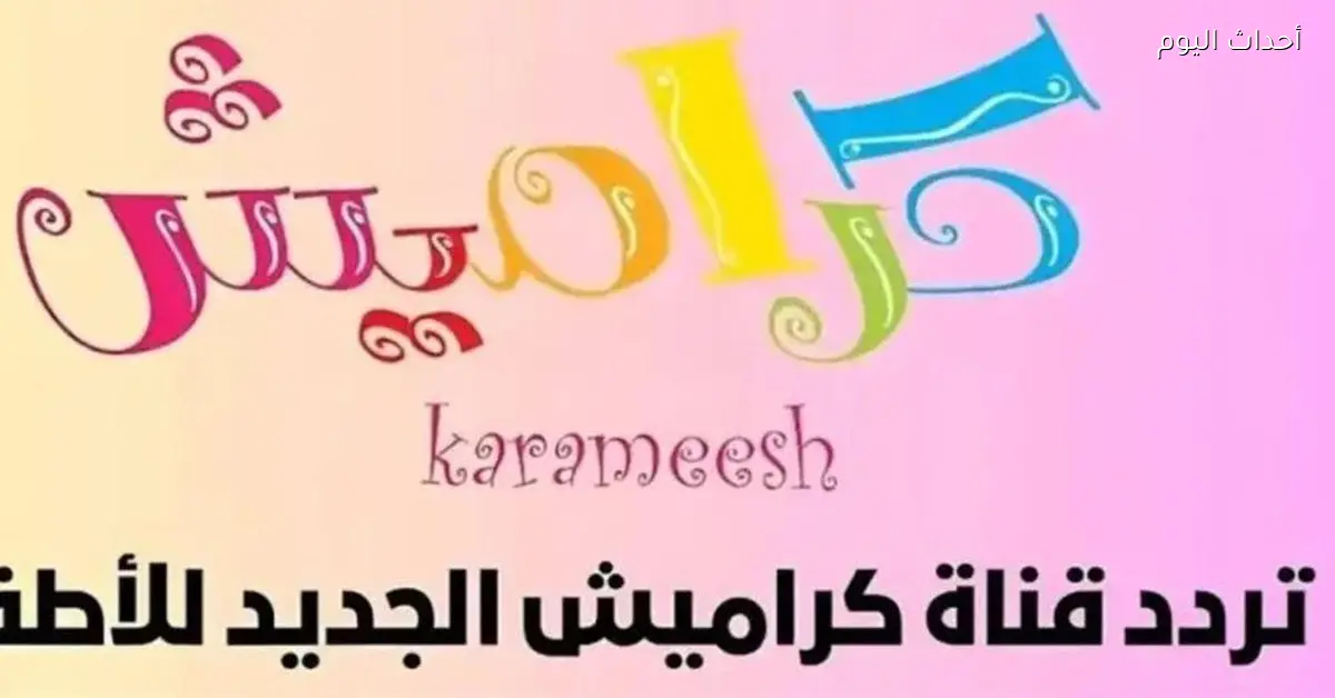 استقبل تردد قناة كراميش الجديد بوضوح كامل