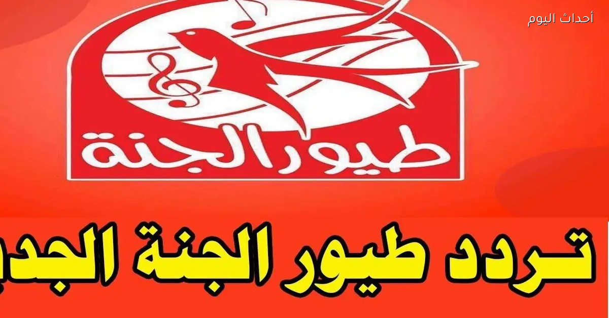 تردد قناة طيور الجنة الجديد 2026 عشان تفرحوا بالأناشيد اللي بتحبوها