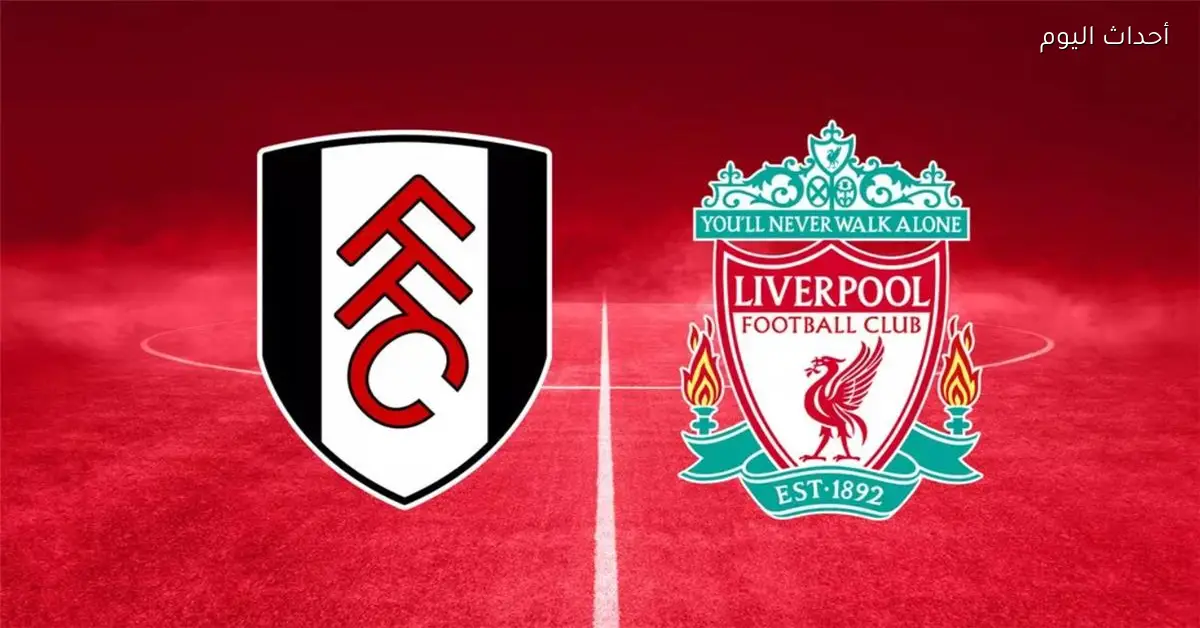 موعد مباراة ليفربول وفولهام اليوم والقناة الناقلة والمعلق