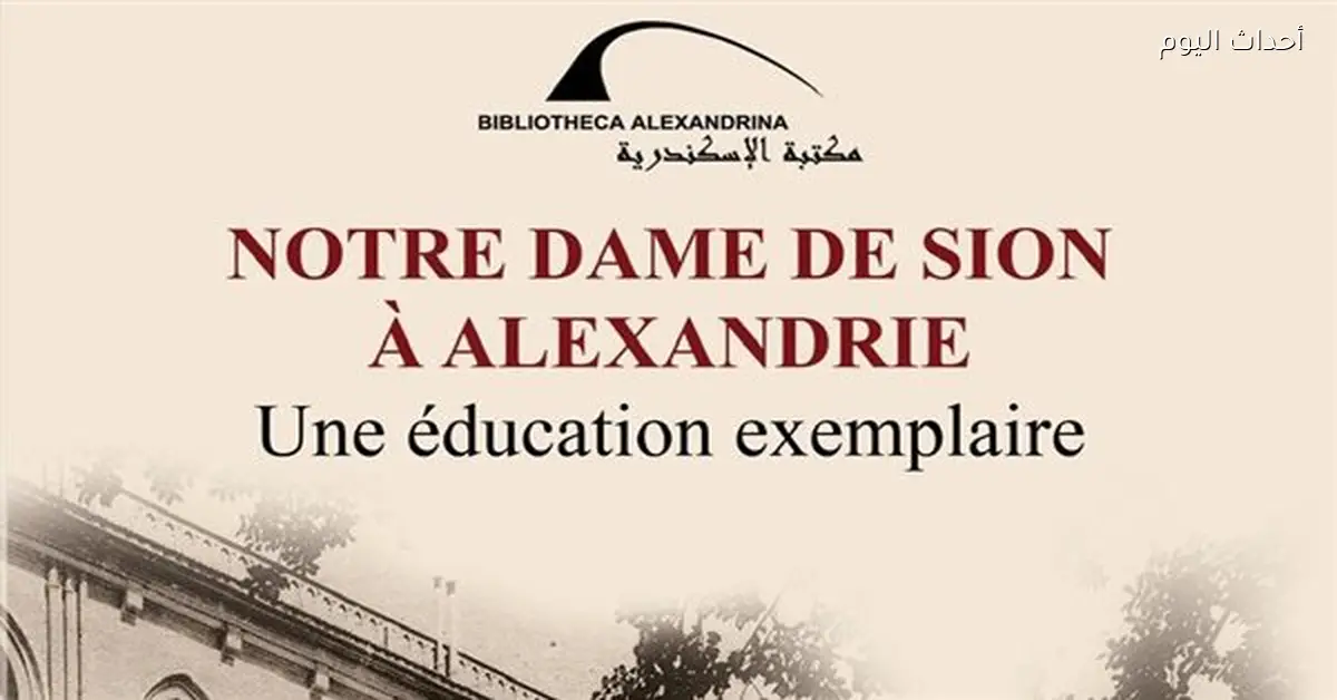 مكتبة الإسكندرية تصدر كتاب “نوتردام دي سيون” كنموذج تربوي
