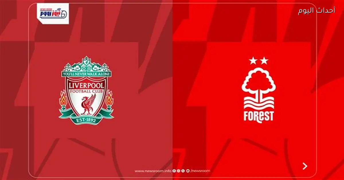مواعيد قنوات مباراة ليفربول ونوتينجهام فورست اليوم في الدوري الإنجليزي